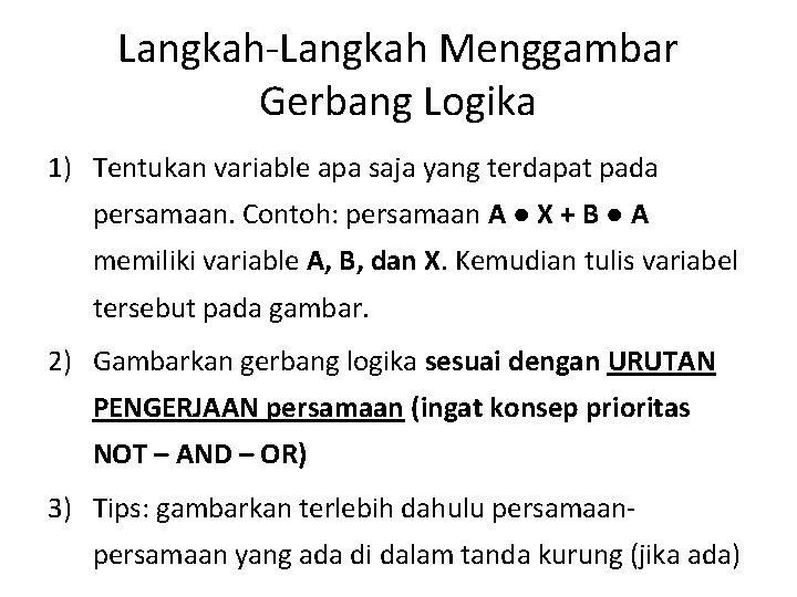 Langkah-Langkah Menggambar Gerbang Logika 1) Tentukan variable apa saja yang terdapat pada persamaan. Contoh: