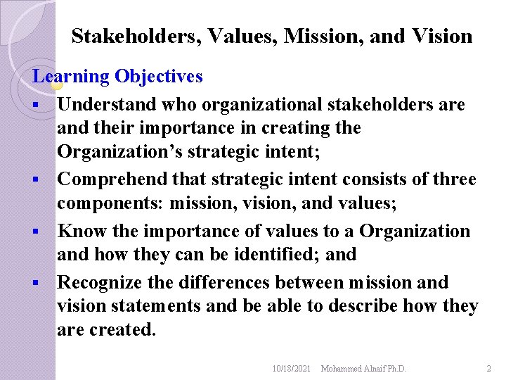 Stakeholders, Values, Mission, and Vision Learning Objectives § Understand who organizational stakeholders are and