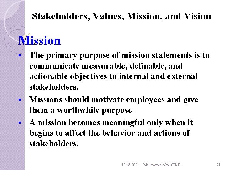 Stakeholders, Values, Mission, and Vision Mission The primary purpose of mission statements is to