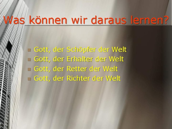 Was können wir daraus lernen? n n Gott, der der Schöpfer der Welt Erhalter