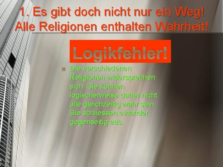 1. Es gibt doch nicht nur ein Weg! Alle Religionen enthalten Wahrheit! Logikfehler! n