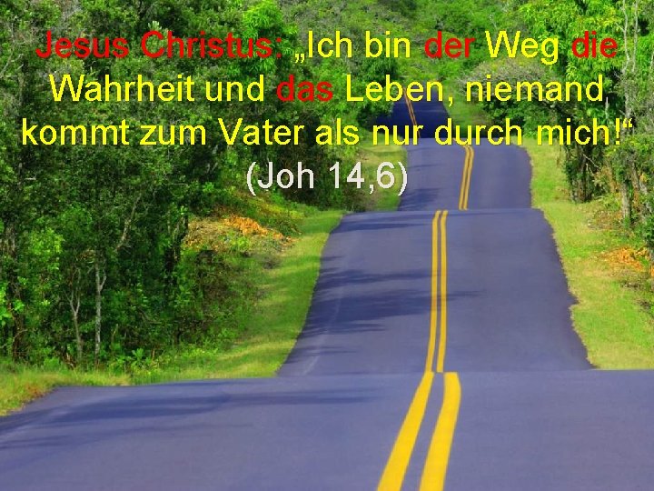 Jesus Christus: „Ich bin der Weg die Wahrheit und das Leben, niemand kommt zum