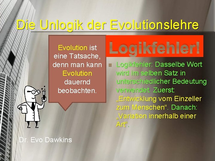 Die Unlogik der Evolutionslehre Evolution ist eine Tatsache, denn man kann Evolution dauernd beobachten.