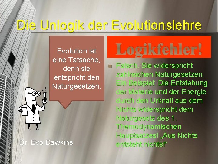 Die Unlogik der Evolutionslehre Evolution ist eine Tatsache, denn sie entspricht den Naturgesetzen. Dr.