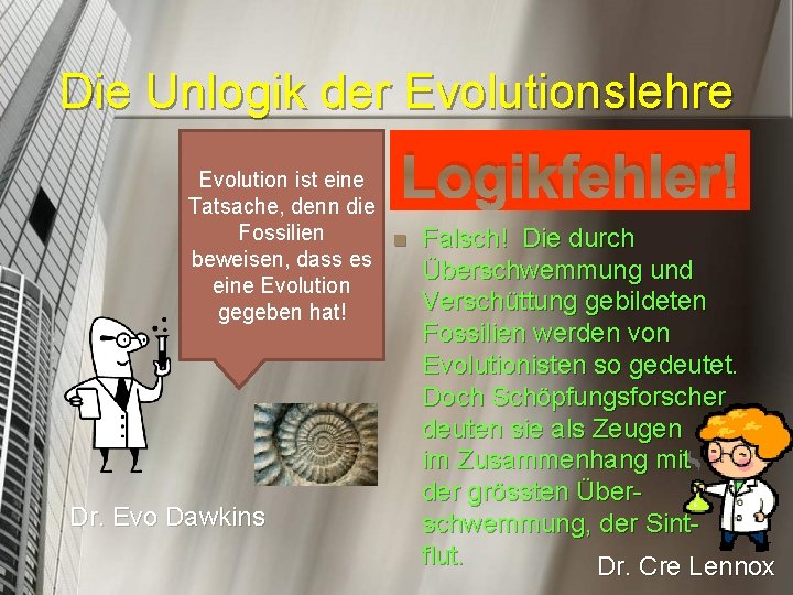 Die Unlogik der Evolutionslehre Logikfehler! Evolution ist eine Tatsache, denn die Fossilien n beweisen,