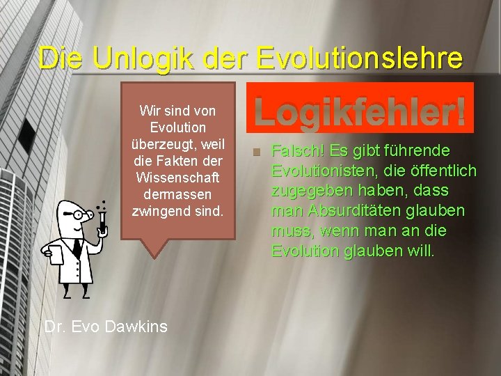 Die Unlogik der Evolutionslehre Wir sind von Evolution überzeugt, weil die Fakten der Wissenschaft