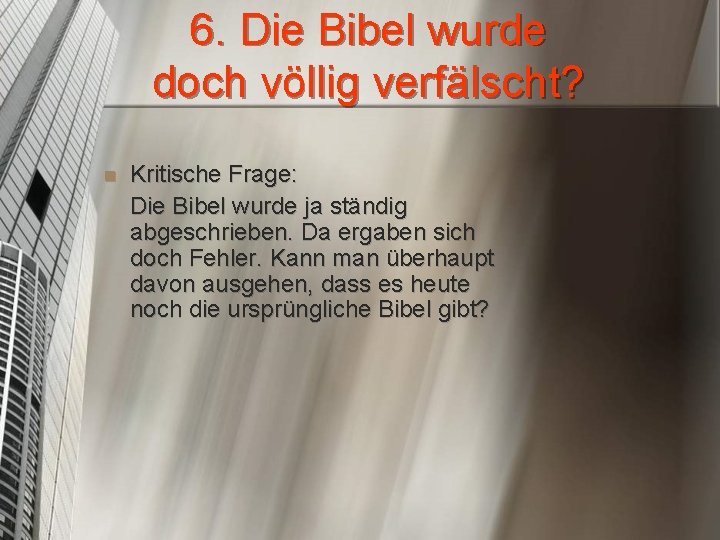 6. Die Bibel wurde doch völlig verfälscht? n Kritische Frage: Die Bibel wurde ja