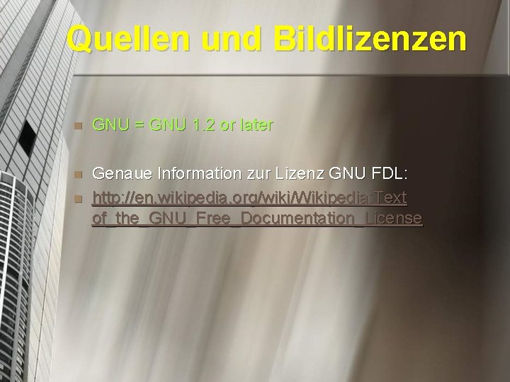 Quellen und Bildlizenzen n GNU = GNU 1. 2 or later n Genaue Information