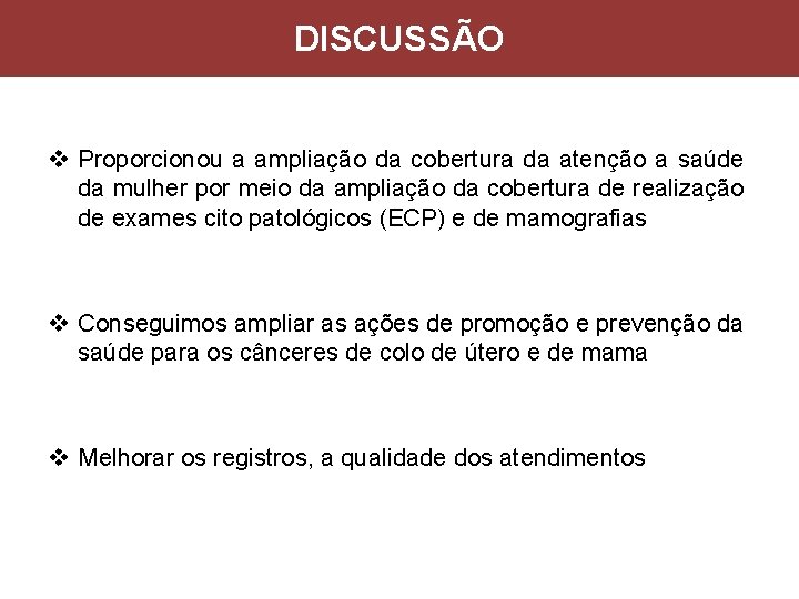 DISCUSSÃO v Proporcionou a ampliação da cobertura da atenção a saúde da mulher por