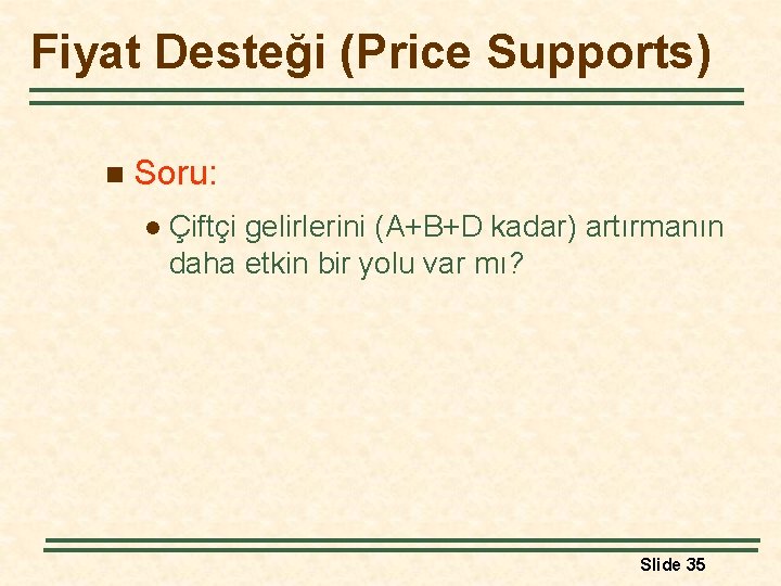 Fiyat Desteği (Price Supports) n Soru: l Çiftçi gelirlerini (A+B+D kadar) artırmanın daha etkin