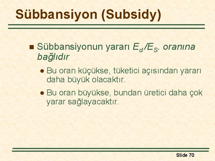 Sübbansiyon (Subsidy) n Sübbansiyonun yararı Ed /ES. oranına bağlıdır l Bu oran küçükse, tüketici