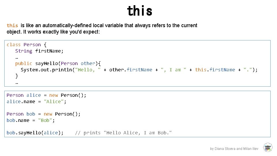 this is like an automatically-defined local variable that always refers to the current object. this is like an automatically-defined local variable that always refers to the current object.