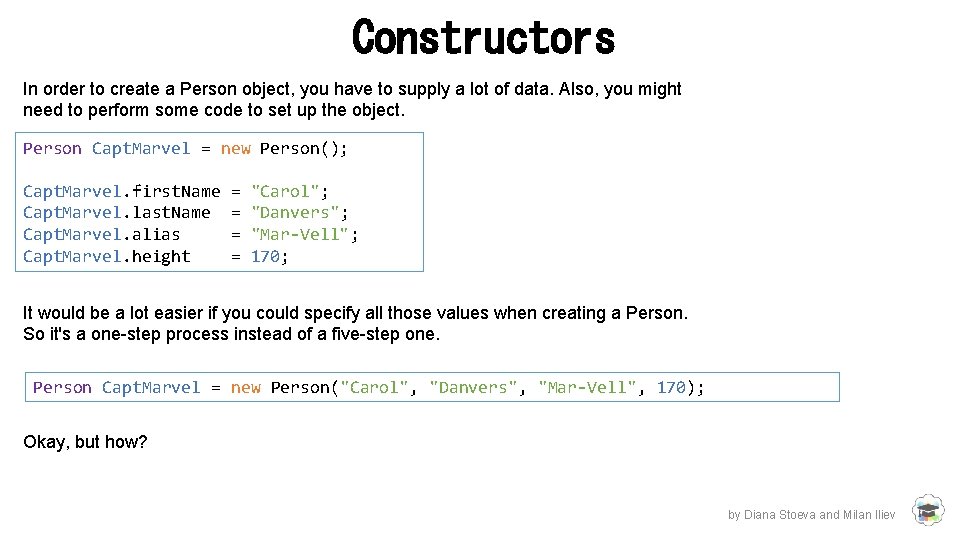 Constructors In order to create a Person object, you have to supply a lot Constructors In order to create a Person object, you have to supply a lot