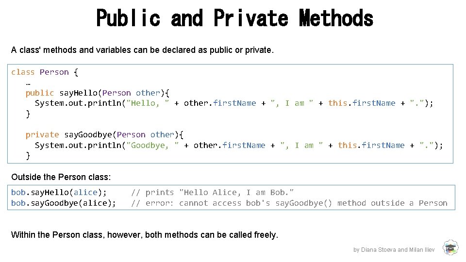 Public and Private Methods A class' methods and variables can be declared as public Public and Private Methods A class' methods and variables can be declared as public