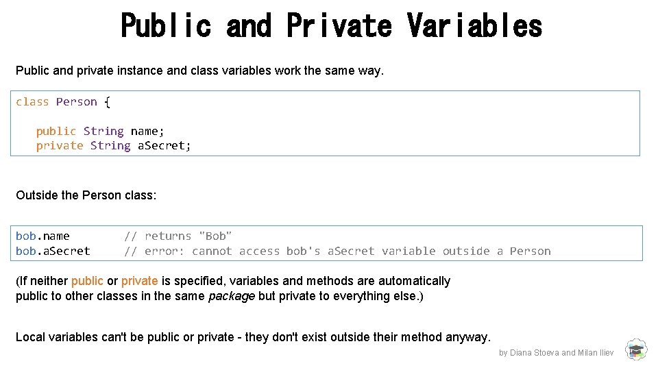 Public and Private Variables Public and private instance and class variables work the same Public and Private Variables Public and private instance and class variables work the same