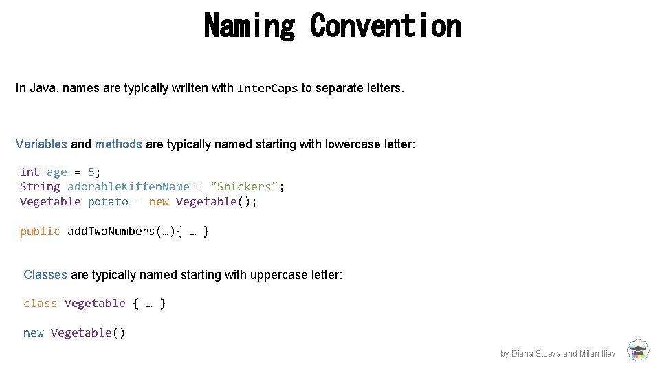 Naming Convention In Java, names are typically written with Inter. Caps to separate letters. Naming Convention In Java, names are typically written with Inter. Caps to separate letters.