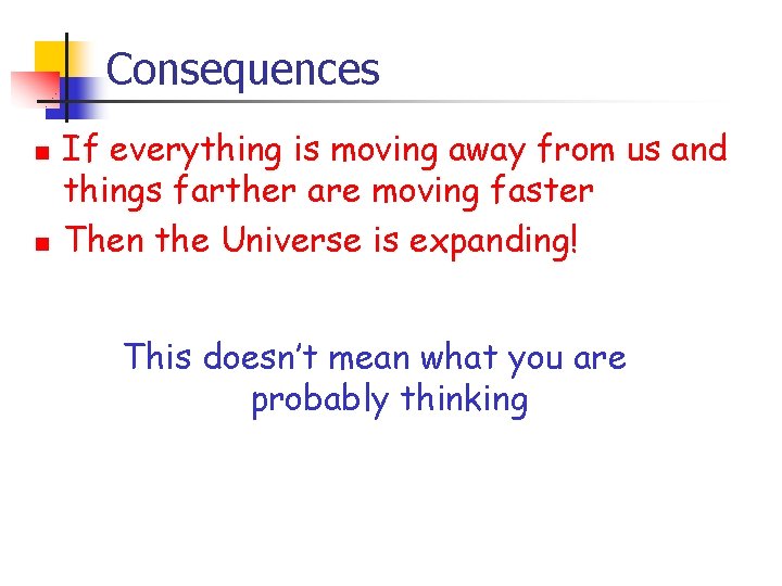 Consequences n n If everything is moving away from us and things farther are