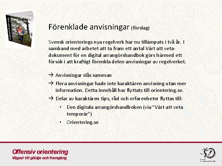 Förenklade anvisningar (förslag) Svensk orienterings nya regelverk har nu tillämpats i två år. I