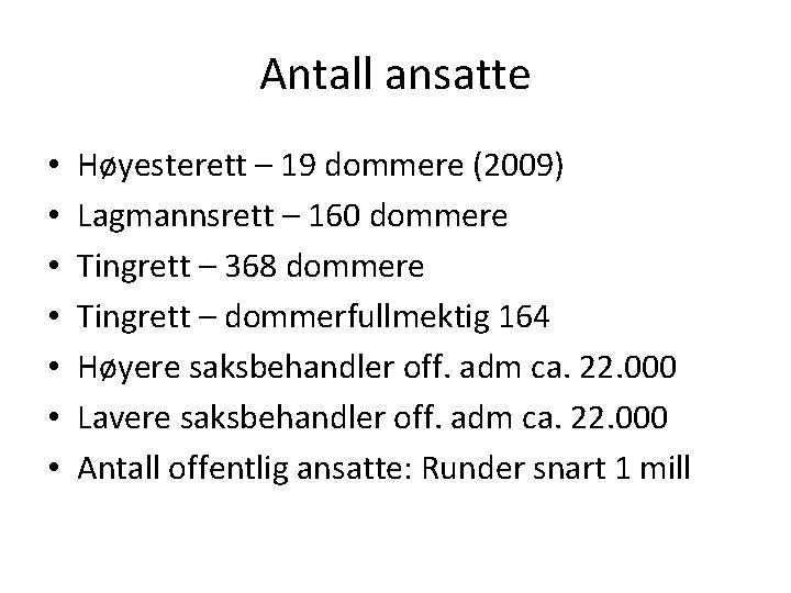 Antall ansatte • • Høyesterett – 19 dommere (2009) Lagmannsrett – 160 dommere Tingrett