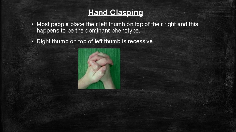 Hand Clasping ▪ Most people place their left thumb on top of their right