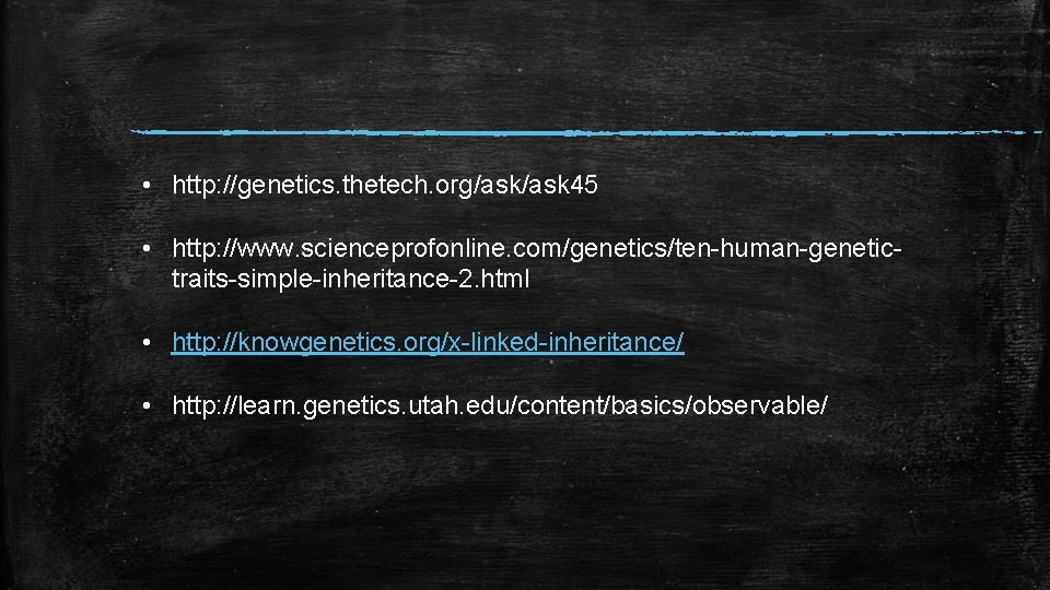  • http: //genetics. thetech. org/ask 45 • http: //www. scienceprofonline. com/genetics/ten-human-genetictraits-simple-inheritance-2. html •