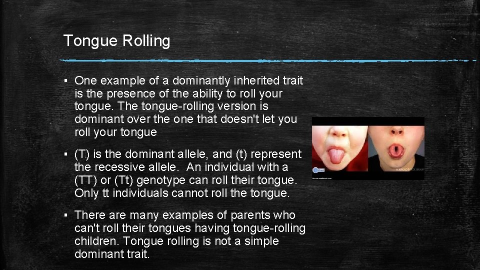 Tongue Rolling ▪ One example of a dominantly inherited trait is the presence of