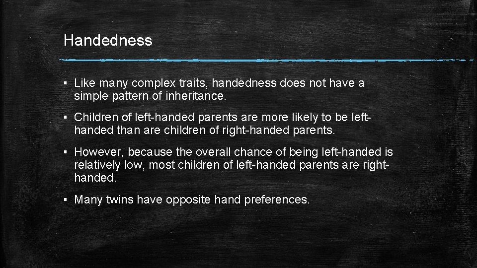 Handedness ▪ Like many complex traits, handedness does not have a simple pattern of