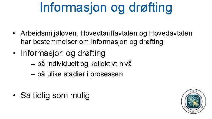 Informasjon og drøfting • Arbeidsmiljøloven, Hovedtariffavtalen og Hovedavtalen har bestemmelser om informasjon og drøfting.