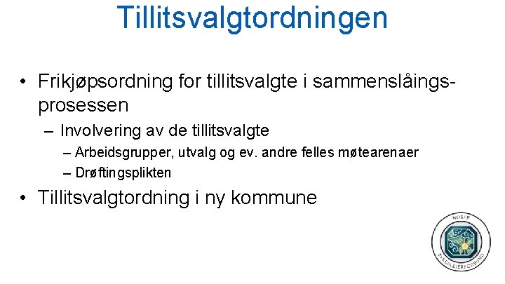 Tillitsvalgtordningen • Frikjøpsordning for tillitsvalgte i sammenslåingsprosessen – Involvering av de tillitsvalgte – Arbeidsgrupper,