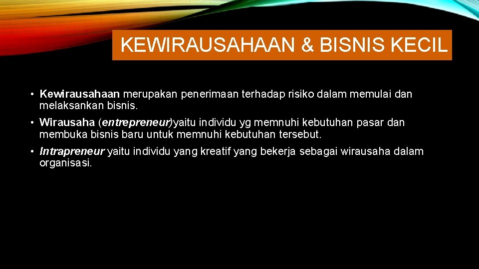 KEWIRAUSAHAAN & BISNIS KECIL • Kewirausahaan merupakan penerimaan terhadap risiko dalam memulai dan melaksankan