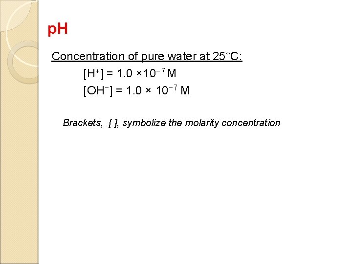 p. H Concentration of pure water at 25°C: [H+] = 1. 0 × 10−