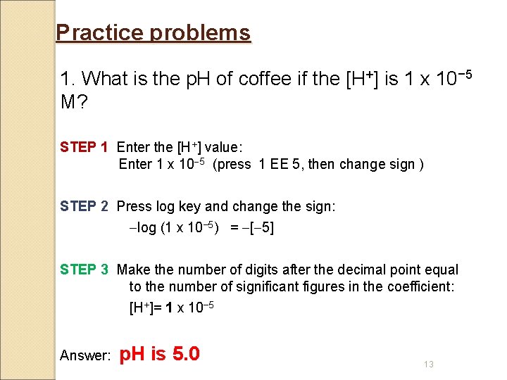 Practice problems 1. What is the p. H of coffee if the [H+] is