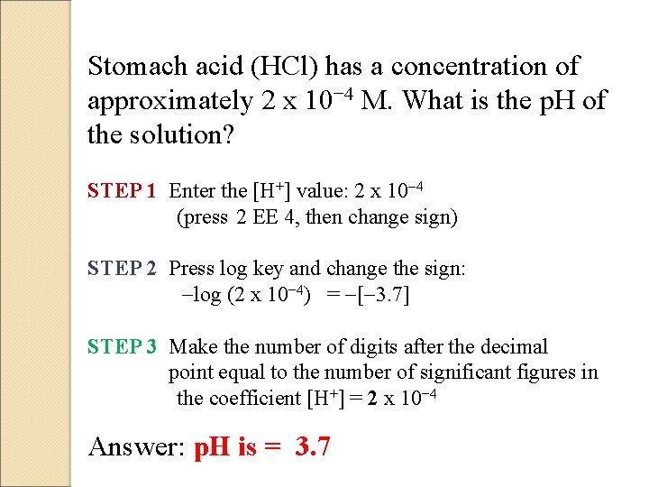 Stomach acid (HCl) has a concentration of approximately 2 x 10− 4 M. What
