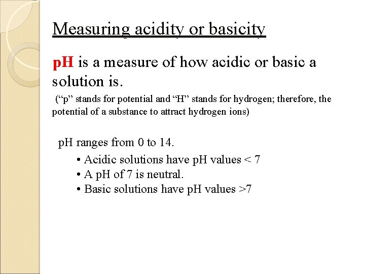 Measuring acidity or basicity p. H is a measure of how acidic or basic