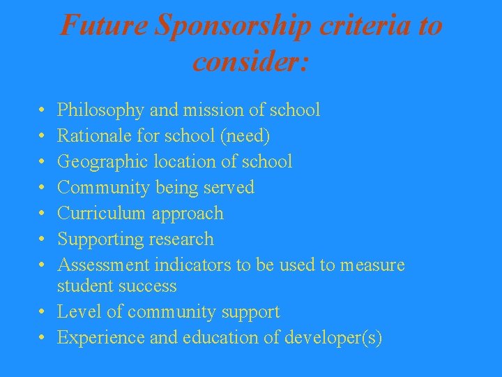 Future Sponsorship criteria to consider: • • Philosophy and mission of school Rationale for