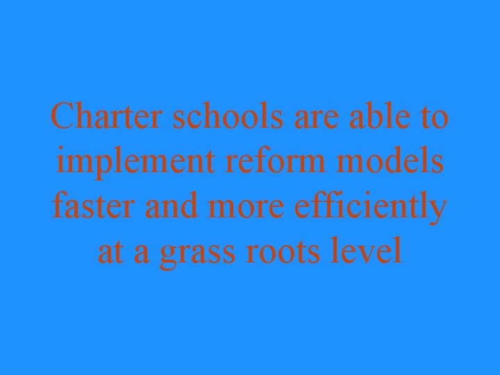 Charter schools are able to implement reform models faster and more efficiently at a