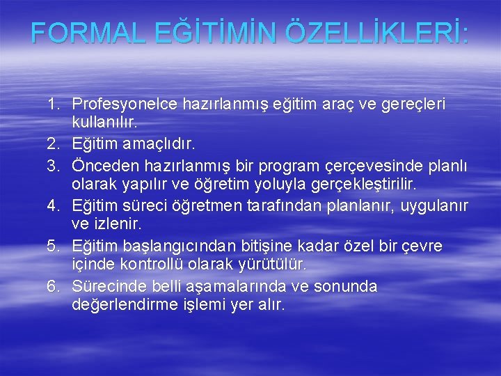 FORMAL EĞİTİMİN ÖZELLİKLERİ: 1. Profesyonelce hazırlanmış eğitim araç ve gereçleri kullanılır. 2. Eğitim amaçlıdır.