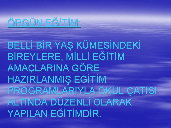 ÖRGÜN EĞİTİM: BELLİ BİR YAŞ KÜMESİNDEKİ BİREYLERE, MİLLİ EĞİTİM AMAÇLARINA GÖRE HAZIRLANMIŞ EĞİTİM PROGRAMLARIYLA