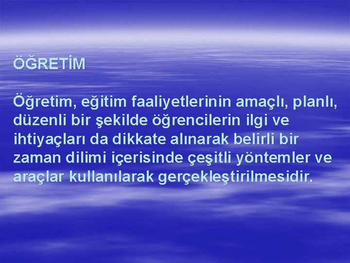 ÖĞRETİM Öğretim, eğitim faaliyetlerinin amaçlı, planlı, düzenli bir şekilde öğrencilerin ilgi ve ihtiyaçları da