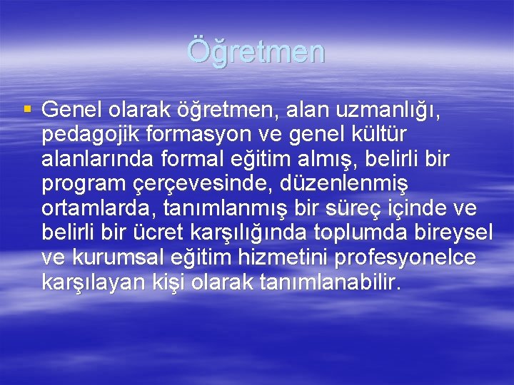 Öğretmen § Genel olarak öğretmen, alan uzmanlığı, pedagojik formasyon ve genel kültür alanlarında formal