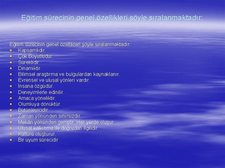 Eğitim sürecinin genel özellikleri şöyle sıralanmaktadır: § Kapsamlıdır. § Çok Boyutludur. § Süreklidir. §