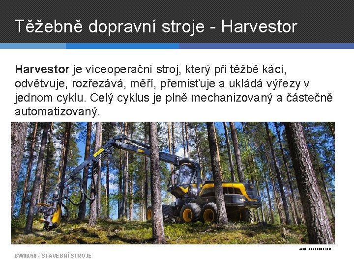 Těžebně dopravní stroje - Harvestor je víceoperační stroj, který při těžbě kácí, odvětvuje, rozřezává,
