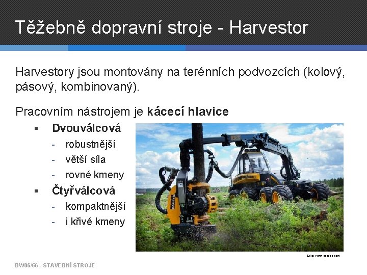 Těžebně dopravní stroje - Harvestory jsou montovány na terénních podvozcích (kolový, pásový, kombinovaný). Pracovním