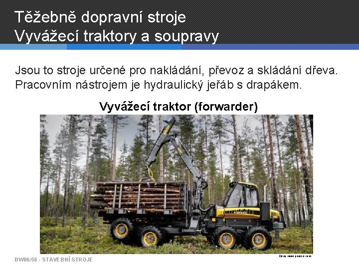 Těžebně dopravní stroje Vyvážecí traktory a soupravy Jsou to stroje určené pro nakládání, převoz