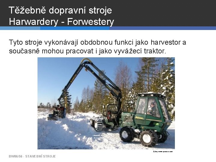 Těžebně dopravní stroje Harwardery - Forwestery Tyto stroje vykonávají obdobnou funkci jako harvestor a
