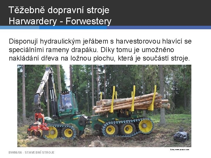 Těžebně dopravní stroje Harwardery - Forwestery Disponují hydraulickým jeřábem s harvestorovou hlavící se speciálními