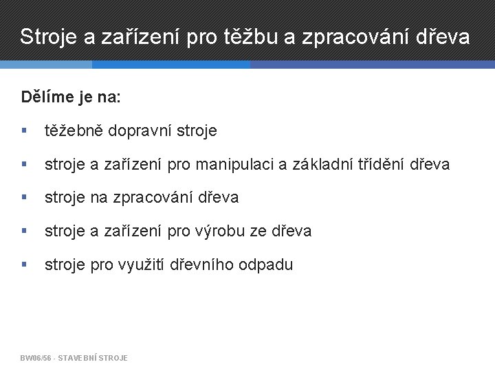 Stroje a zařízení pro těžbu a zpracování dřeva Dělíme je na: § těžebně dopravní