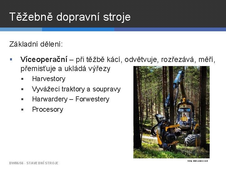 Těžebně dopravní stroje Základní dělení: § Víceoperační – při těžbě kácí, odvětvuje, rozřezává, měří,