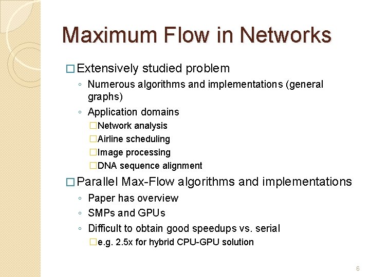 Maximum Flow in Networks � Extensively studied problem ◦ Numerous algorithms and implementations (general
