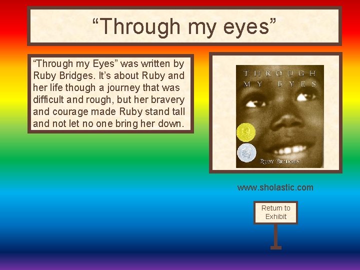 “Through my eyes” “Through my Eyes” was written by Ruby Bridges. It’s about Ruby